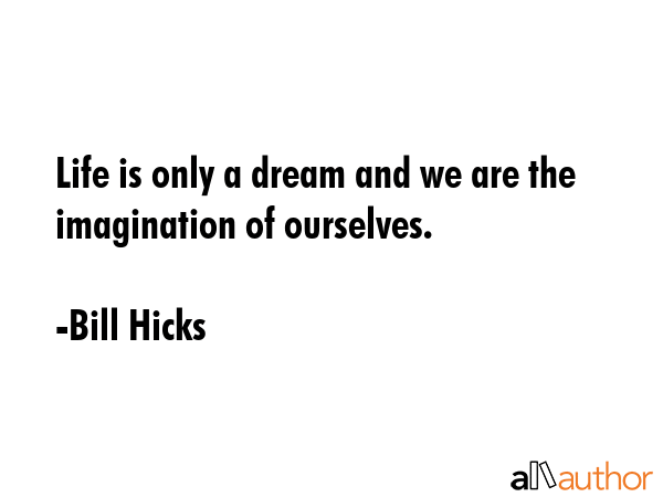 Life is only a dream and we are the imagination of ourselves. - Bill Hicks Quote GIF