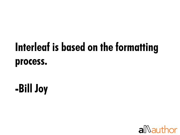 Interleaf is based on the formatting process. - Bill Joy Quote GIF