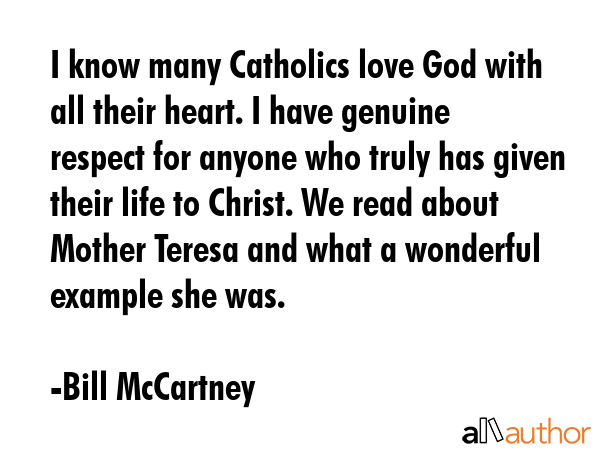 I know many Catholics love God with all their heart. I have genuine respect for anyone who truly... - Bill McCartney Quote GIF