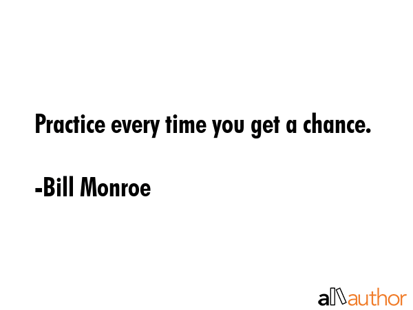 Practice every time you get a chance. - Bill Monroe Quote GIF