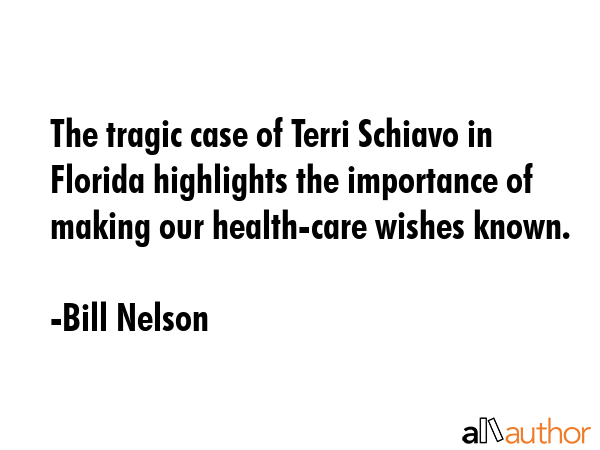The tragic case of Terri Schiavo in Florida highlights the importance of making our health-care... - Bill Nelson Quote GIF