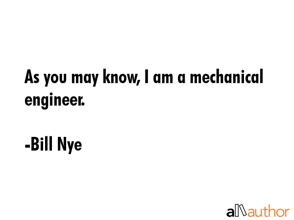 As you may know, I am a mechanical engineer. - Bill Nye Quote GIF