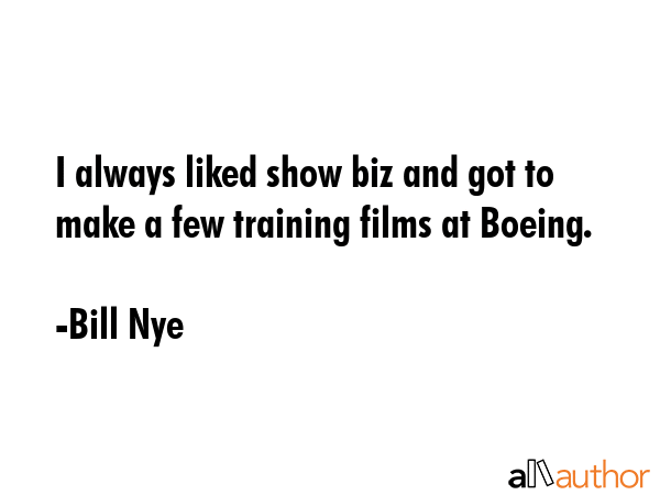 I always liked show biz and got to make a few training films at Boeing. - Bill Nye Quote GIF