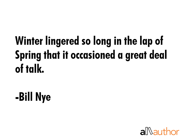 Winter lingered so long in the lap of Spring that it occasioned a great deal of talk. - Bill Nye Quote GIF