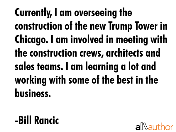 Currently, I am overseeing the construction of the new Trump Tower in Chicago. I am involved in... - Bill Rancic Quote GIF