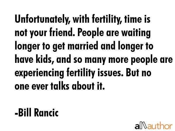 Unfortunately, with fertility, time is not your friend. People are waiting longer to get married... - Bill Rancic Quote GIF