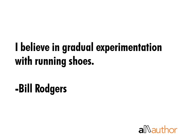 I believe in gradual experimentation with running shoes. - Bill Rodgers Quote GIF