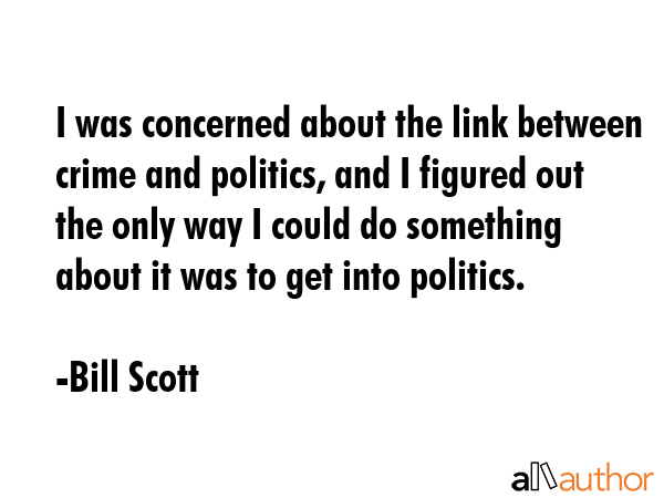 I was concerned about the link between crime and politics, and I figured out the only way I could... - Bill Scott Quote GIF