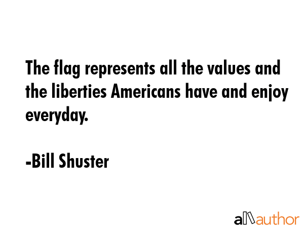 The flag represents all the values and the liberties Americans have and enjoy everyday. - Bill Shuster Quote GIF