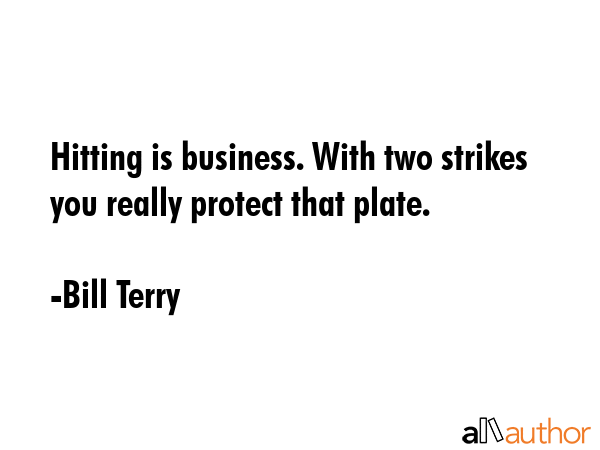 Hitting is business. With two strikes you really protect that plate. - Bill Terry Quote GIF