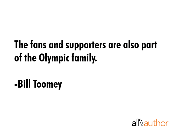 The fans and supporters are also part of the Olympic family. - Bill Toomey Quote GIF
