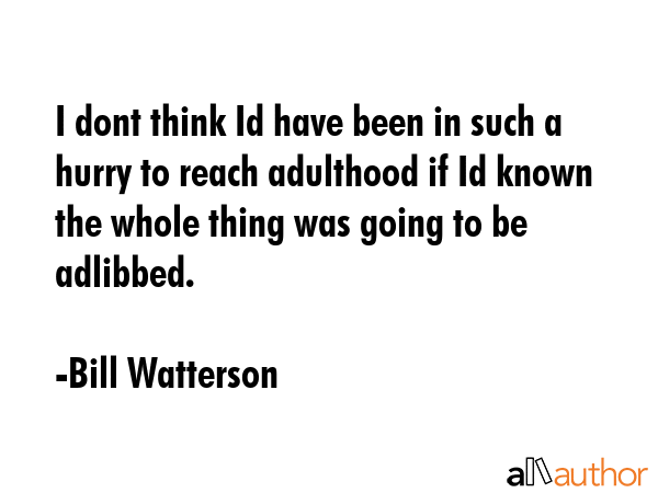 I dont think Id have been in such a hurry to reach adulthood if Id known the whole thing was going... - Bill Watterson Quote GIF