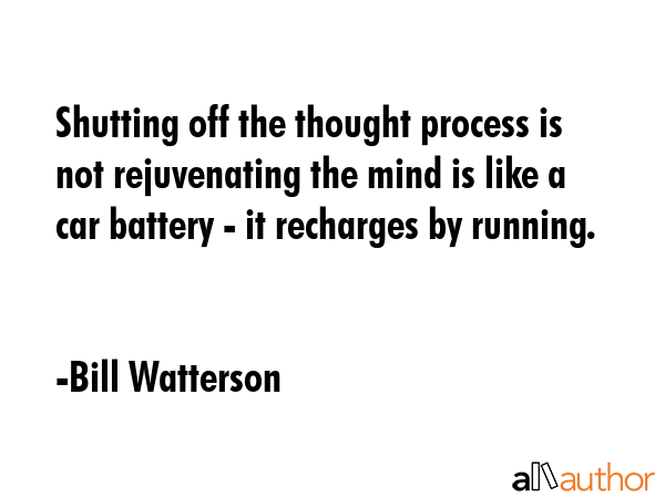 Shutting off the thought process is not rejuvenating the mind is like a car battery - it recharges... - Bill Watterson Quote GIF