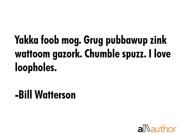 Yakka foob mog. Grug pubbawup zink wattoom gazork. Chumble spuzz. I love loopholes. - Bill Watterson Quote GIF