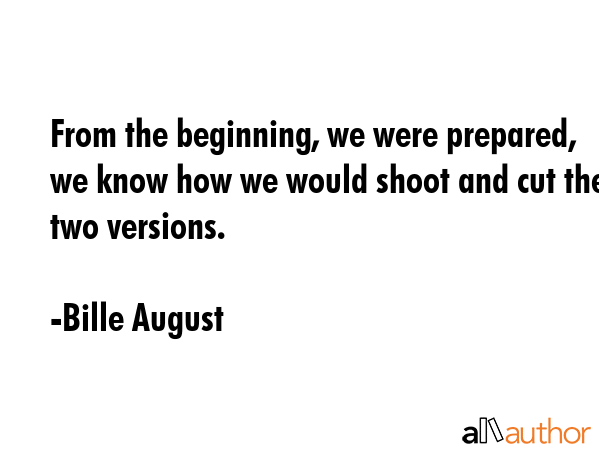 From the beginning, we were prepared, we know how we would shoot and cut the two versions. - Bille August Quote GIF