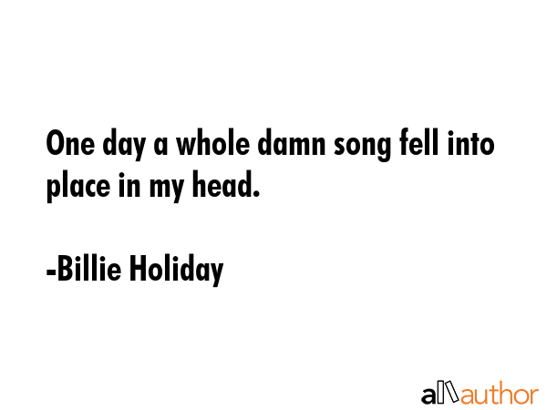 One day a whole damn song fell into place in my head. - Billie Holiday Quote GIF