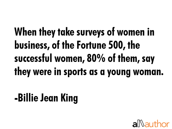 When they take surveys of women in business, of the Fortune 500, the successful women, 80% of them,... - Billie Jean King Quote GIF