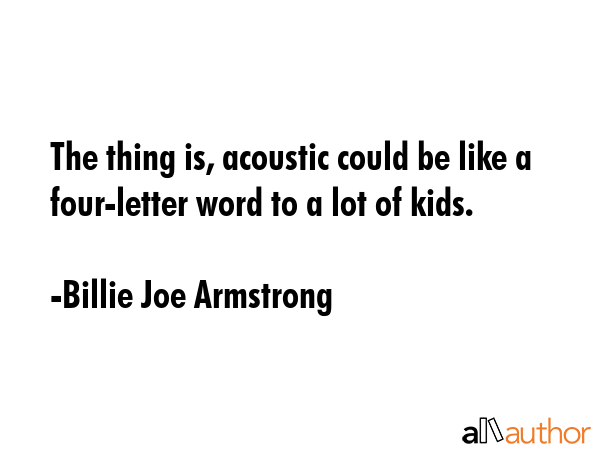The thing is, acoustic could be like a four-letter word to a lot of kids. - Billie Joe Armstrong Quote GIF