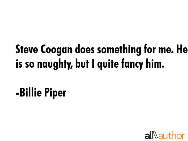 Steve Coogan does something for me. He is so naughty, but I quite fancy him. - Billie Piper Quote GIF
