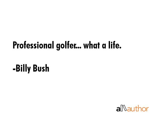 Professional golfer... what a life. - Billy Bush Quote GIF