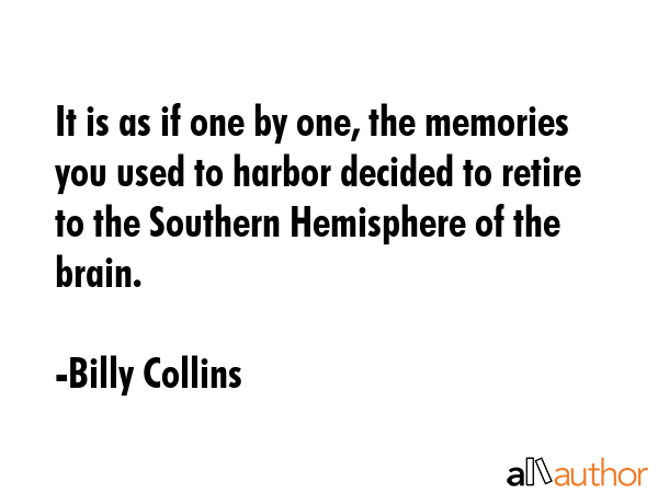 It is as if one by one, the memories you used to harbor decided to retire to the Southern... - Billy Collins Quote GIF