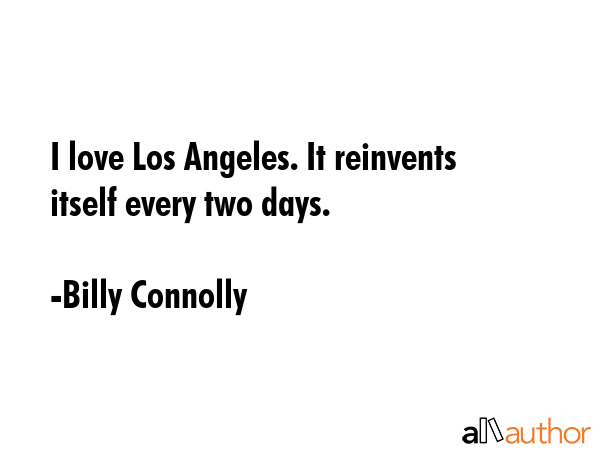 I love Los Angeles. It reinvents itself every two days. - Billy Connolly Quote GIF