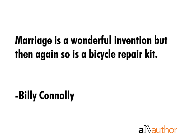 Marriage is a wonderful invention but then again so is a bicycle repair kit. - Billy Connolly Quote