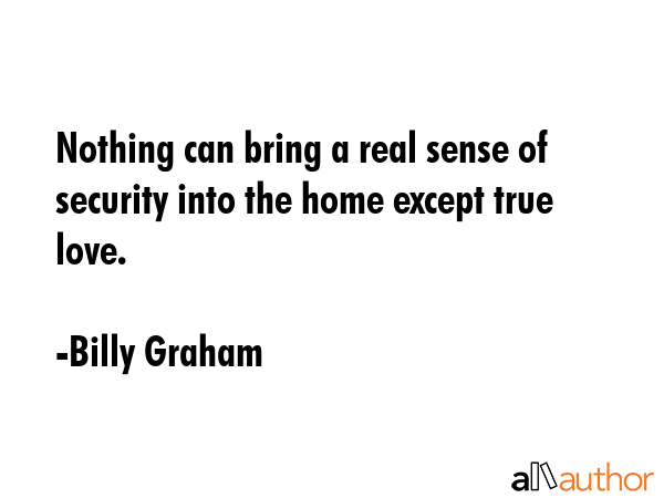 Nothing can bring a real sense of security into the home except true love. - Billy Graham Quote GIF