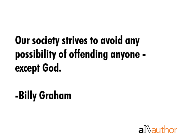 Our society strives to avoid any possibility of offending anyone - except God. - Billy Graham Quote GIF