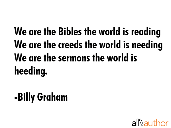 We are the Bibles the world is reading We are the creeds the world is needing We are the sermons... - Billy Graham Quote GIF