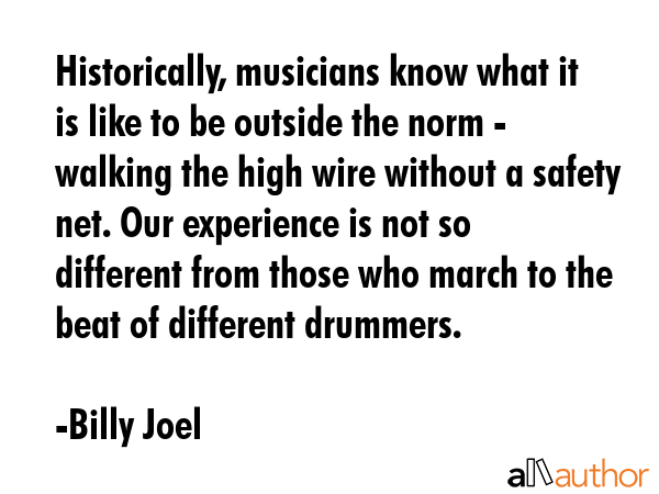 Historically, musicians know what it is like to be outside the norm - walking the high wire without... - Billy Joel Quote GIF