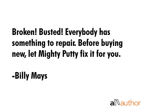Broken! Busted! Everybody has something to repair. Before buying new, let Mighty Putty fix it for... - Billy Mays Quote GIF