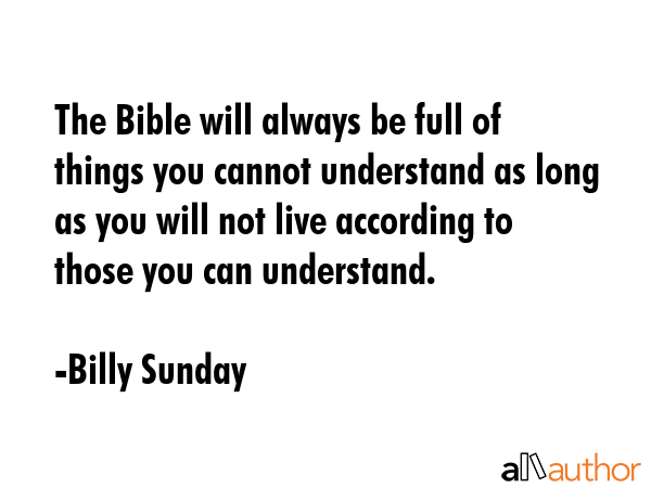 The Bible will always be full of things you cannot understand as long as you will not live... - Billy Sunday Quote GIF