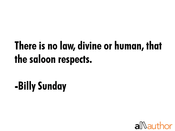 There is no law, divine or human, that the saloon respects. - Billy Sunday Quote GIF