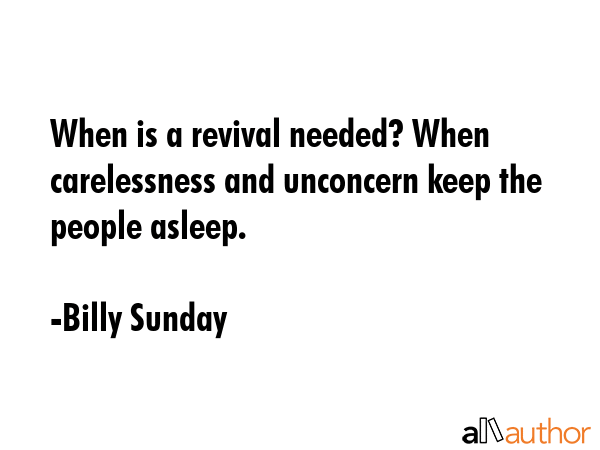 When is a revival needed? When carelessness and unconcern keep the people asleep. - Billy Sunday Quote GIF