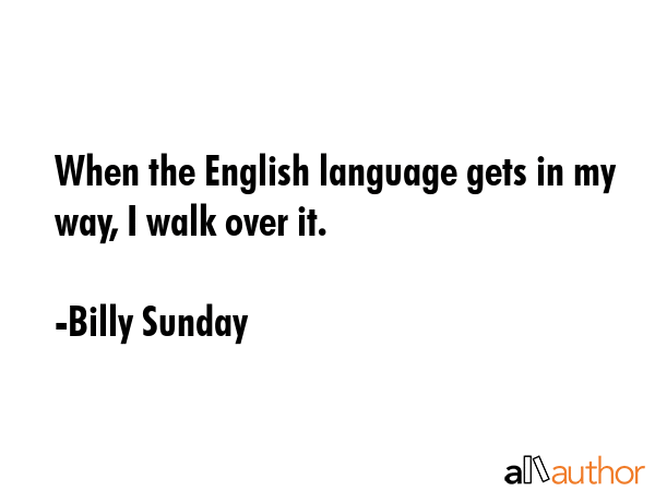 When the English language gets in my way, I walk over it. - Billy Sunday Quote GIF