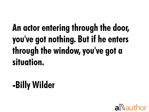 An actor entering through the door, you\