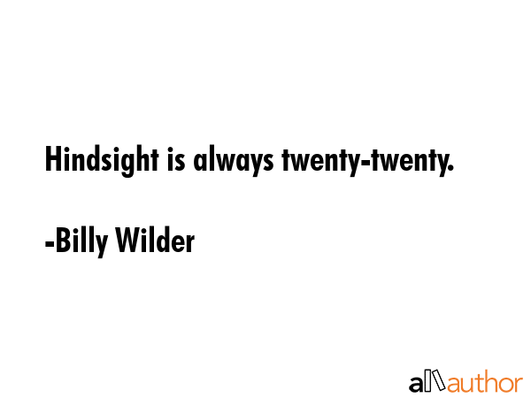 Hindsight is always twenty-twenty. - Billy Wilder Quote GIF