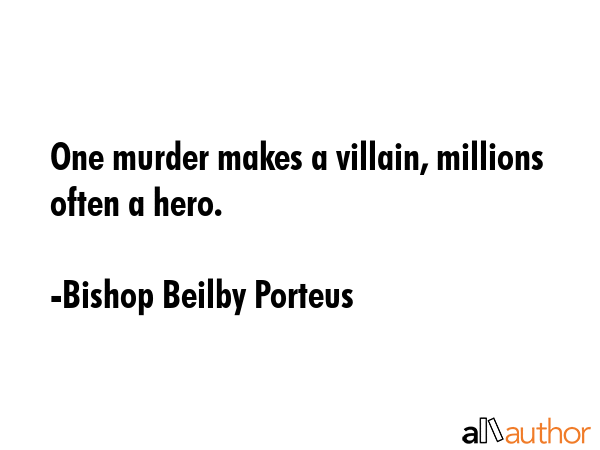 One murder makes a villain, millions often a hero. - Bishop Beilby Porteus Quote GIF