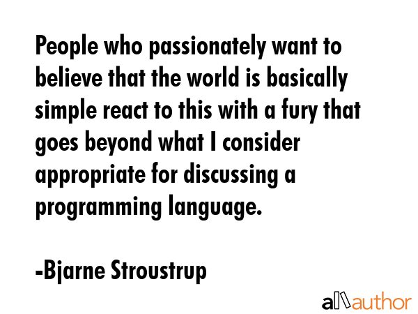 People who passionately want to believe that the world is basically simple react to this with a... - Bjarne Stroustrup Quote GIF