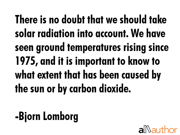 There is no doubt that we should take solar radiation into account. We have seen ground... - Bjorn Lomborg Quote GIF