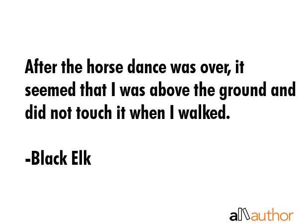After the horse dance was over, it seemed that I was above the ground and did not touch it when I... - Black Elk Quote GIF