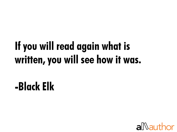 If you will read again what is written, you will see how it was. - Black Elk Quote GIF