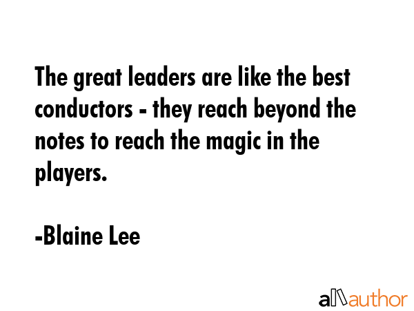 The great leaders are like the best conductors - they reach beyond the notes to reach the magic in... - Blaine Lee Quote GIF