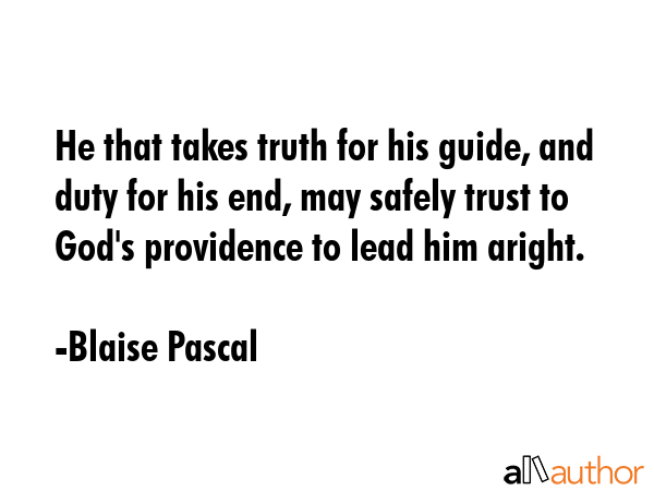 He that takes truth for his guide, and duty for his end, may safely trust to God\