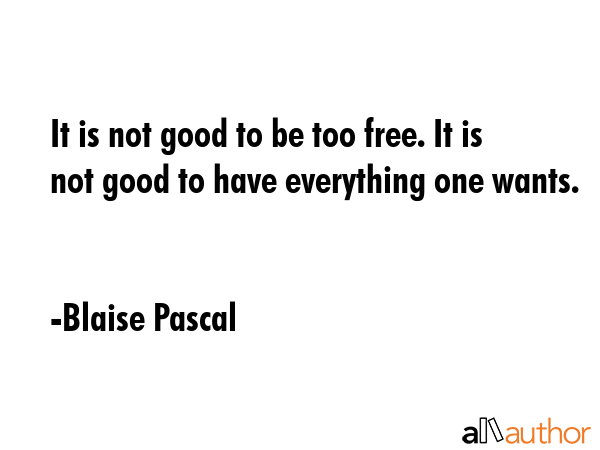 It is not good to be too free. It is not good to have everything one wants. - Blaise Pascal Quote GIF