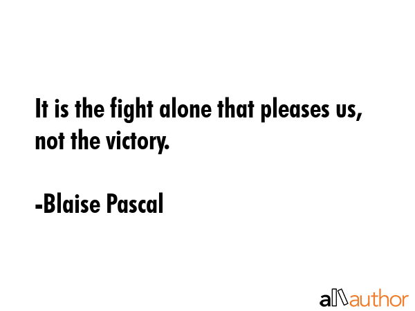 It is the fight alone that pleases us, not the victory. - Blaise Pascal Quote GIF