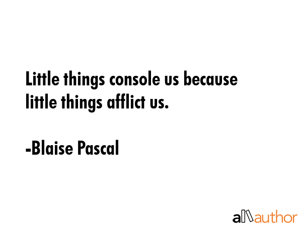 Little things console us because little things afflict us. - Blaise Pascal Quote GIF