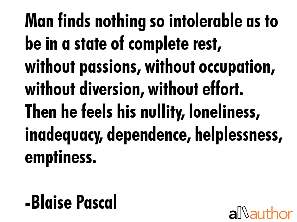 Man finds nothing so intolerable as to be in a state of complete rest, without passions, without... - Blaise Pascal Quote GIF