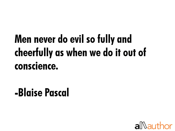 Men never do evil so fully and cheerfully as when we do it out of conscience. - Blaise Pascal Quote GIF